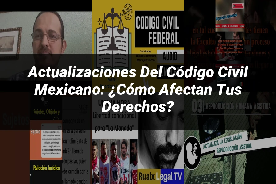"Actualizaciones del Código Civil Mexicano: ¿Cómo Afectan Tus Derechos?"