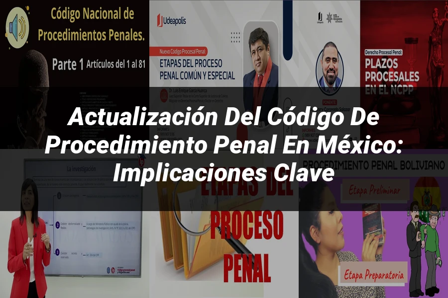 "Actualización del Código de Procedimiento Penal en México: Implicaciones Clave"
