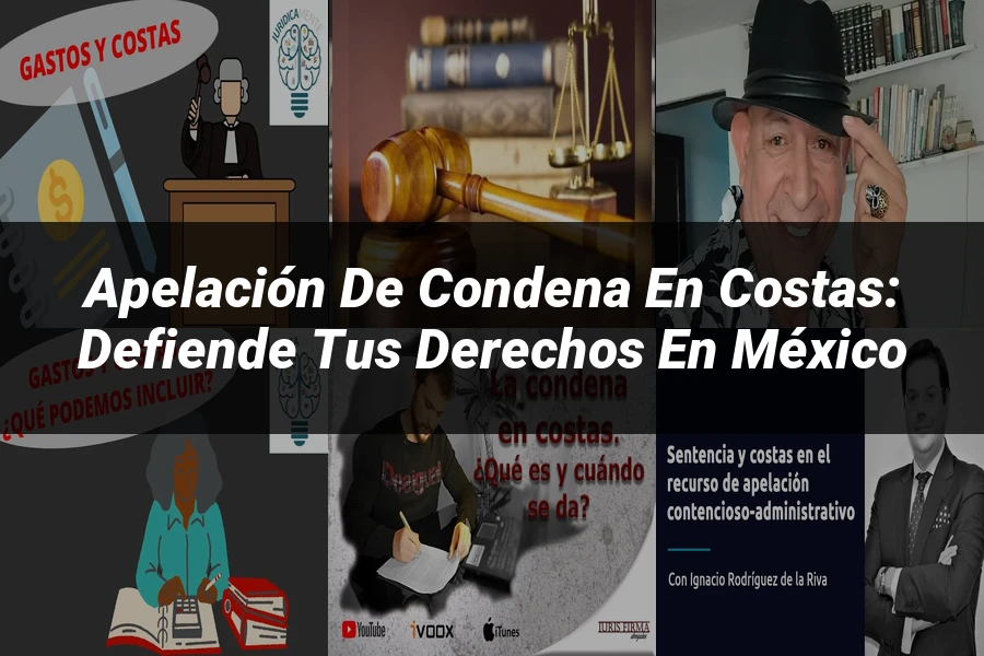 "Apelación de Condena en Costas: Defiende Tus Derechos en México"