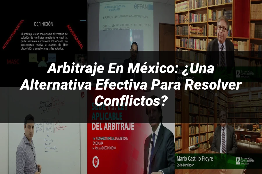 "Arbitraje en México: ¿Una Alternativa Efectiva para Resolver Conflictos?"