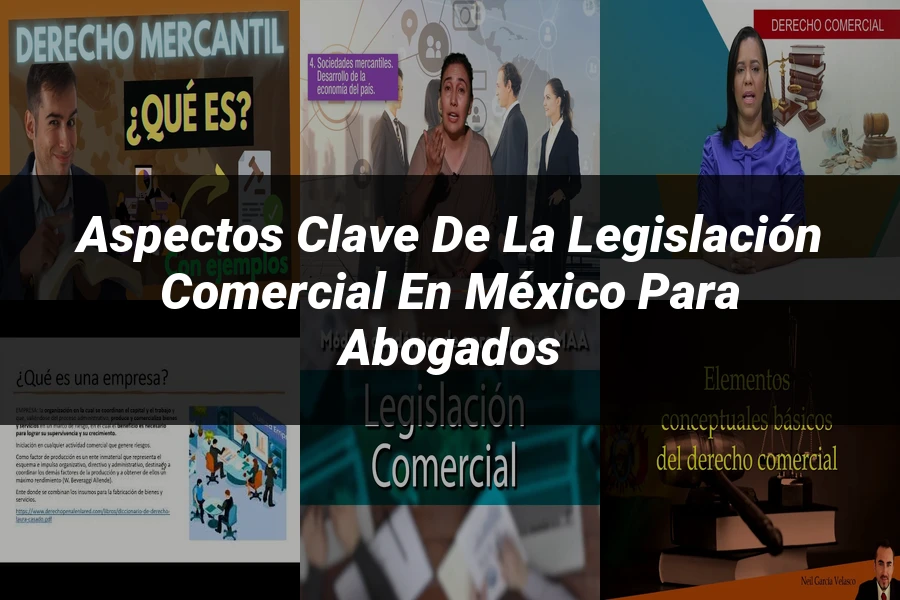 "Aspectos Clave de la Legislación Comercial en México para Abogados"