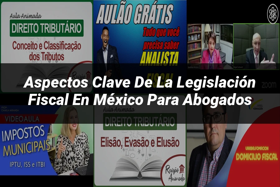 "Aspectos Clave de la Legislación Fiscal en México para Abogados"