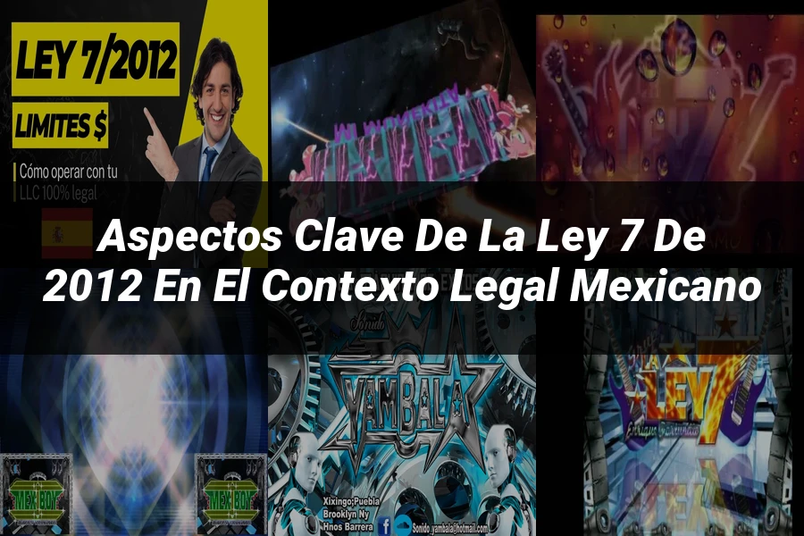 "Aspectos Clave de la Ley 7 de 2012 en el Contexto Legal Mexicano"