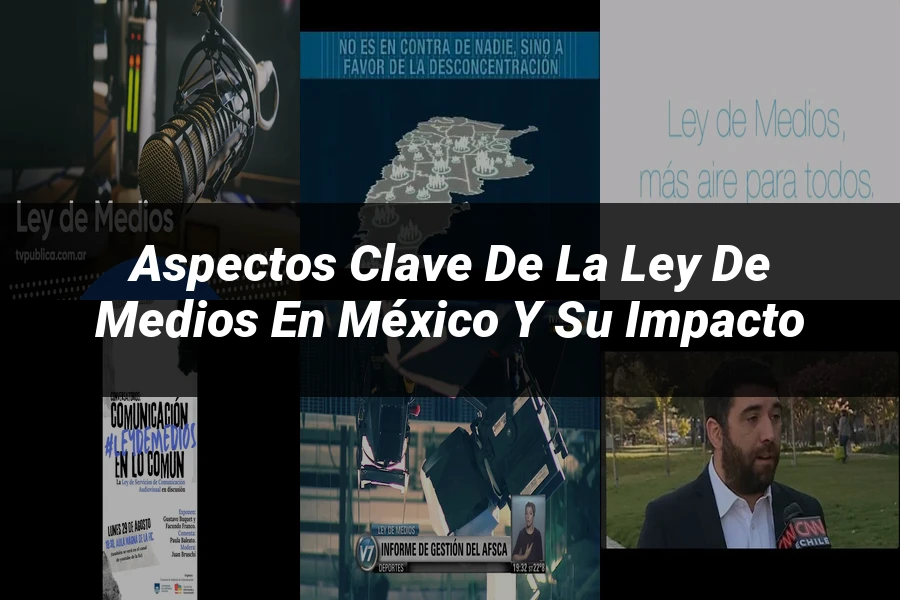 "Aspectos Clave de la Ley de Medios en México y su Impacto"