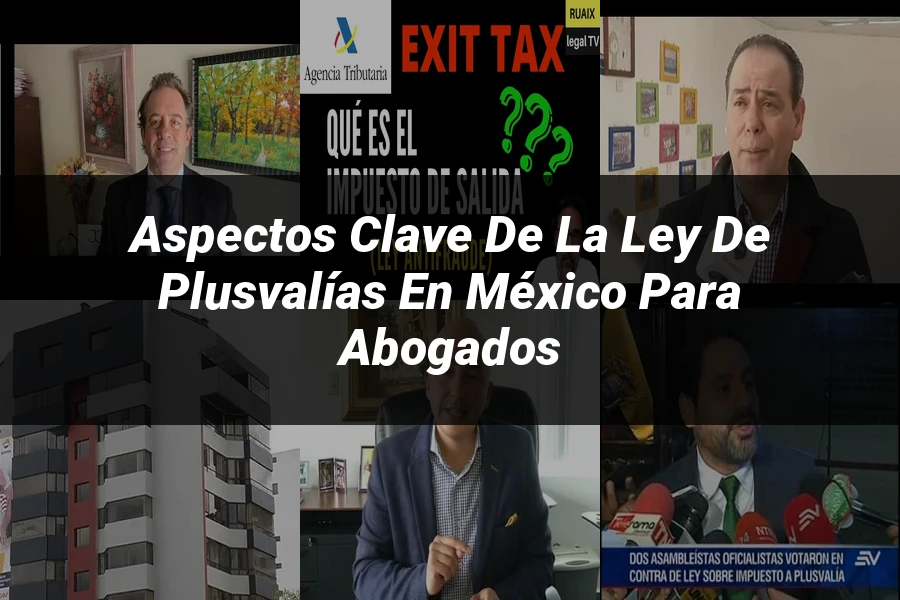 "Aspectos Clave de la Ley de Plusvalías en México para Abogados"