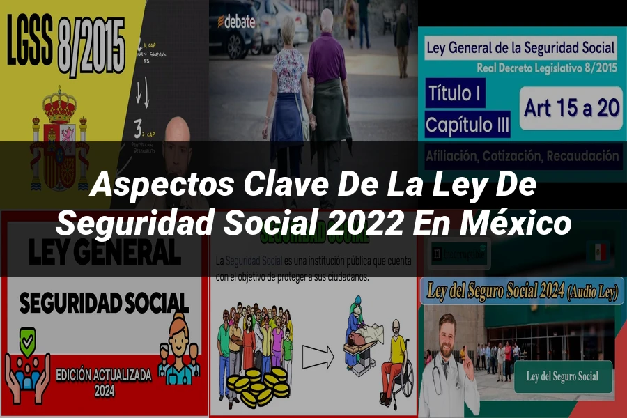 "Aspectos Clave de la Ley de Seguridad Social 2022 en México"