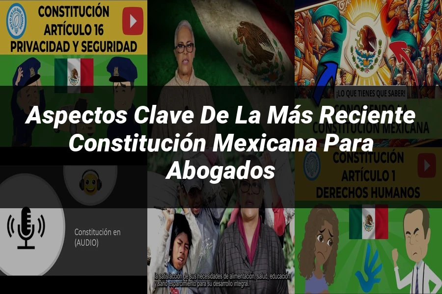 "Aspectos Clave de la Más Reciente Constitución Mexicana para Abogados"