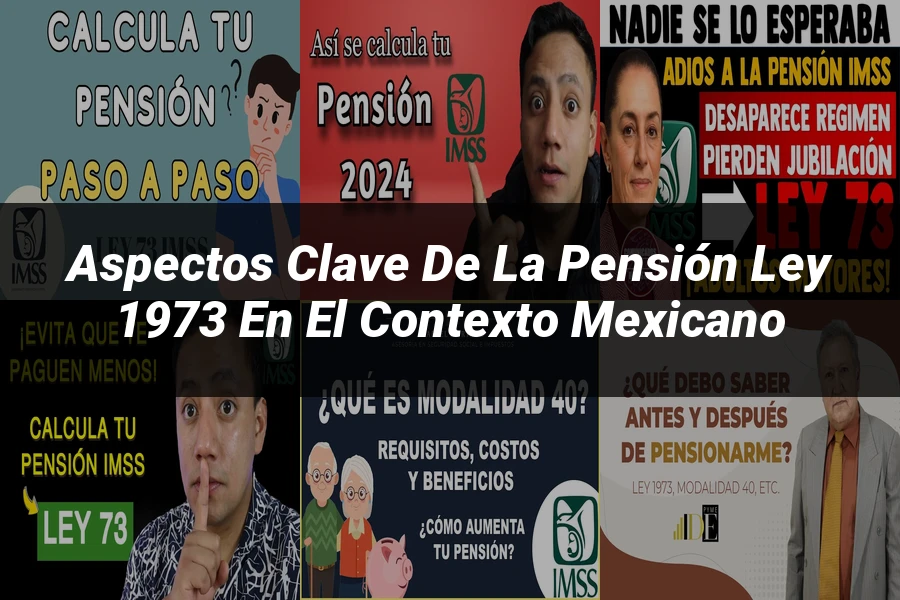 "Aspectos Clave de la Pensión Ley 1973 en el Contexto Mexicano"