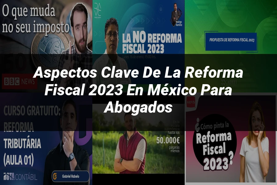 "Aspectos Clave de la Reforma Fiscal 2023 en México para Abogados"