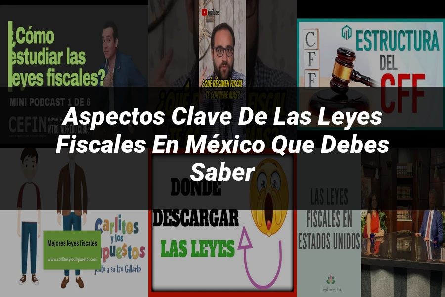 "Aspectos Clave de las Leyes Fiscales en México que Debes Saber"