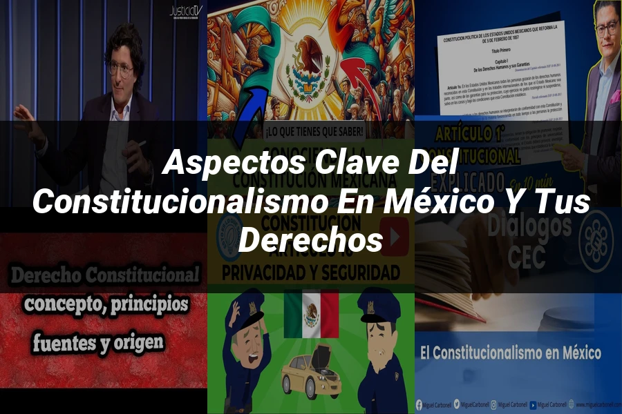 "Aspectos Clave del Constitucionalismo en México y tus Derechos"