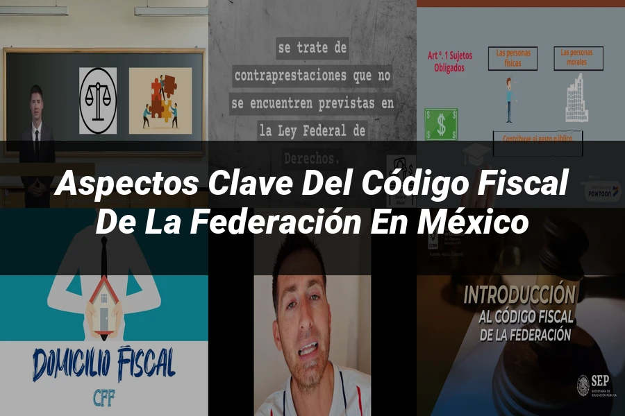 "Aspectos Clave del Código Fiscal de la Federación en México"