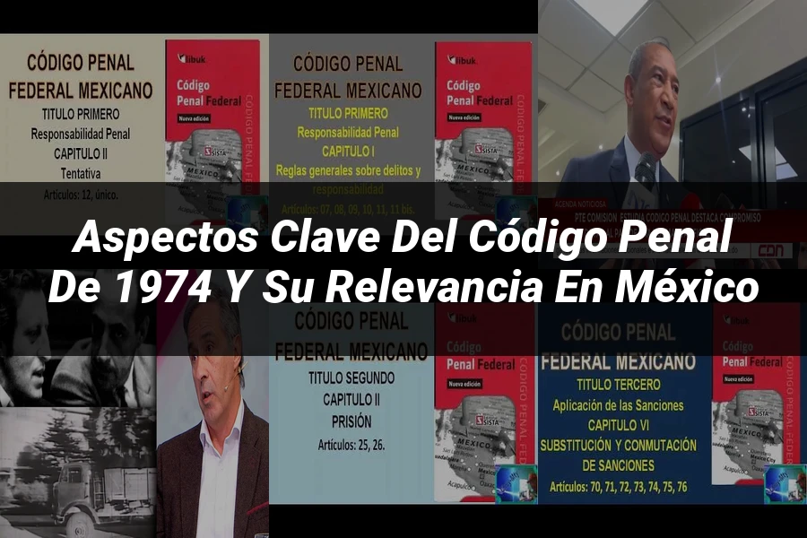 "Aspectos Clave del Código Penal de 1974 y su Relevancia en México"