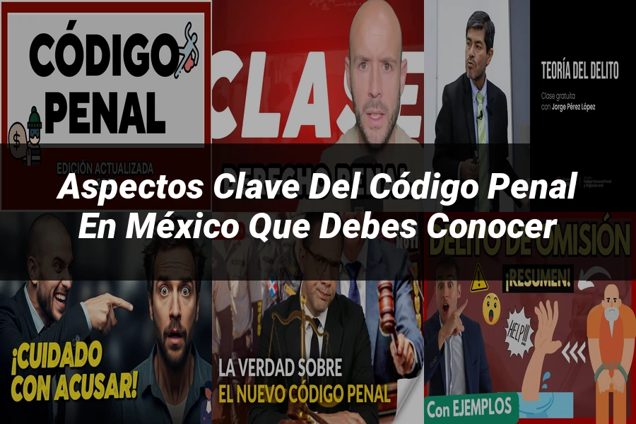 "Aspectos Clave del Código Penal en México que Debes Conocer"