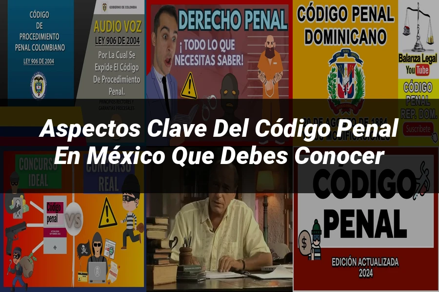 "Aspectos Clave del Código Penal en México que Debes Conocer"