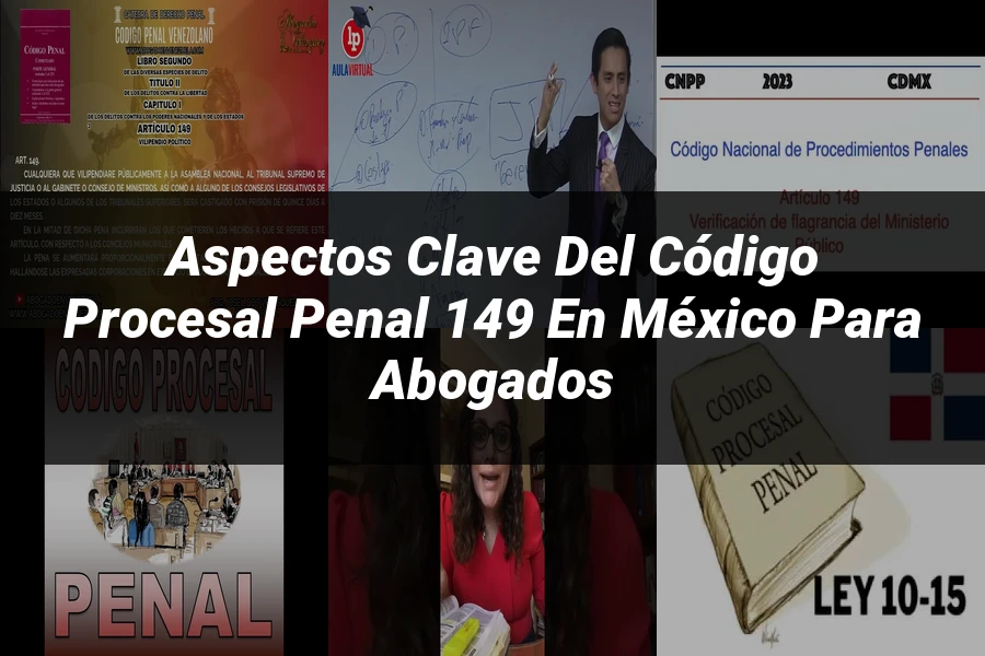 "Aspectos Clave del Código Procesal Penal 149 en México para Abogados"