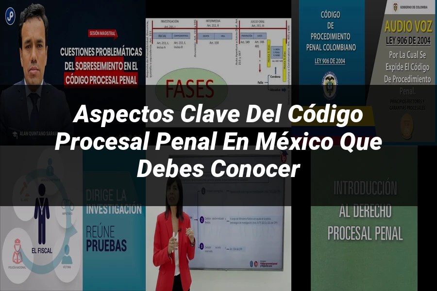 "Aspectos Clave del Código Procesal Penal en México que Debes Conocer"