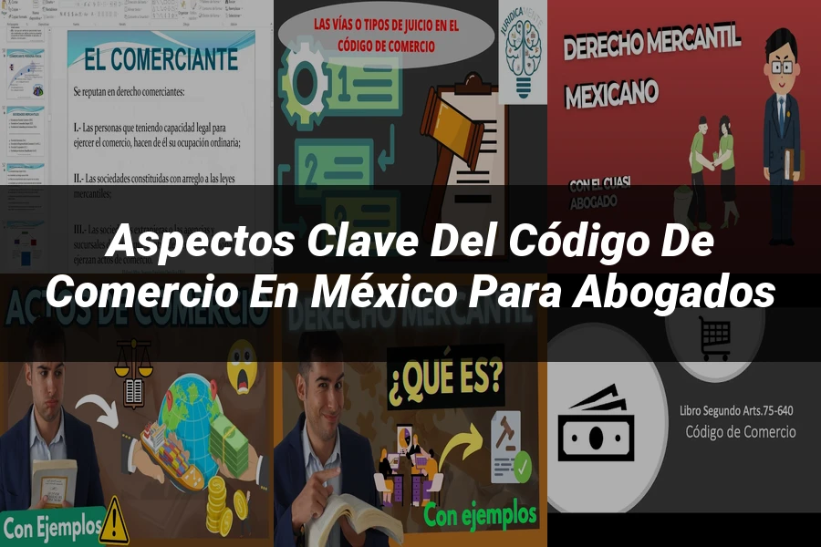 "Aspectos Clave del Código de Comercio en México para Abogados"