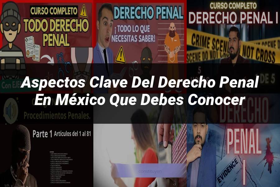 "Aspectos Clave del Derecho Penal en México que Debes Conocer"