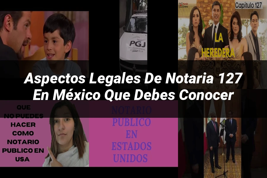 "Aspectos Legales de Notaria 127 en México que Debes Conocer"