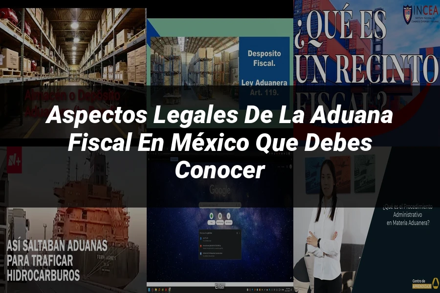 "Aspectos Legales de la Aduana Fiscal en México que Debes Conocer"