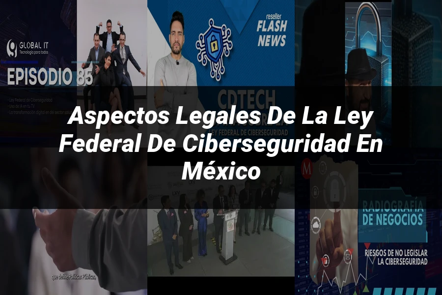 "Aspectos Legales de la Ley Federal de Ciberseguridad en México"