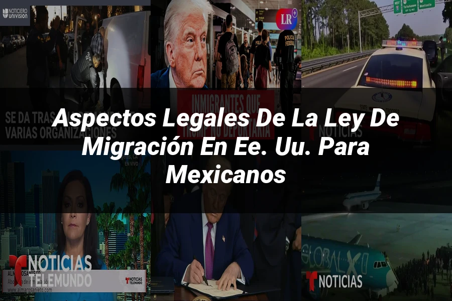 "Aspectos Legales de la Ley de Migración en EE. UU. para Mexicanos"