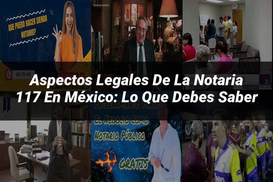 "Aspectos Legales de la Notaria 117 en México: Lo Que Debes Saber"