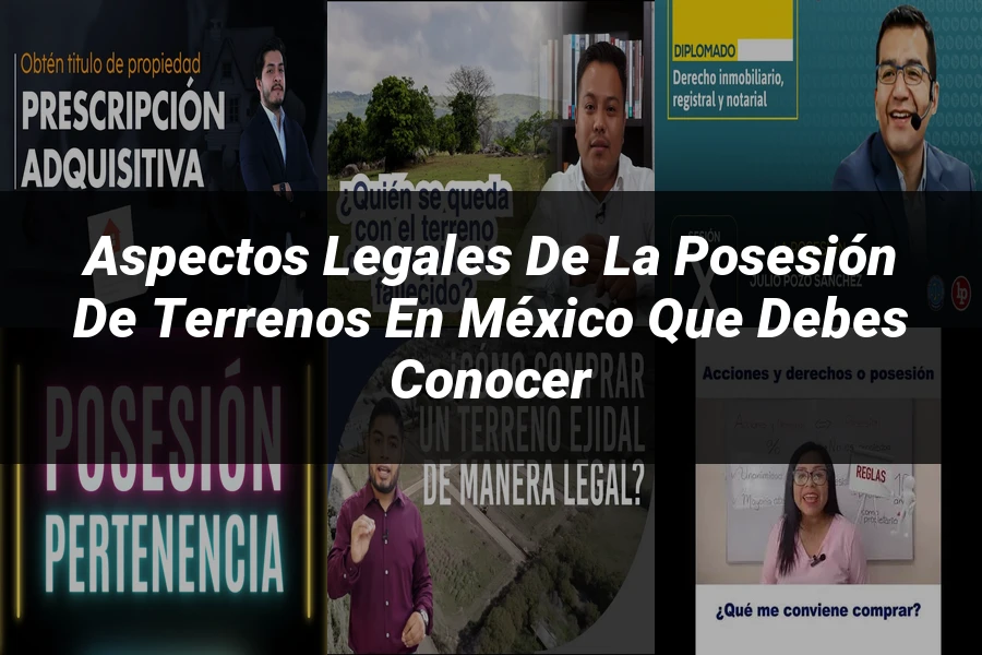 "Aspectos Legales de la Posesión de Terrenos en México que Debes Conocer