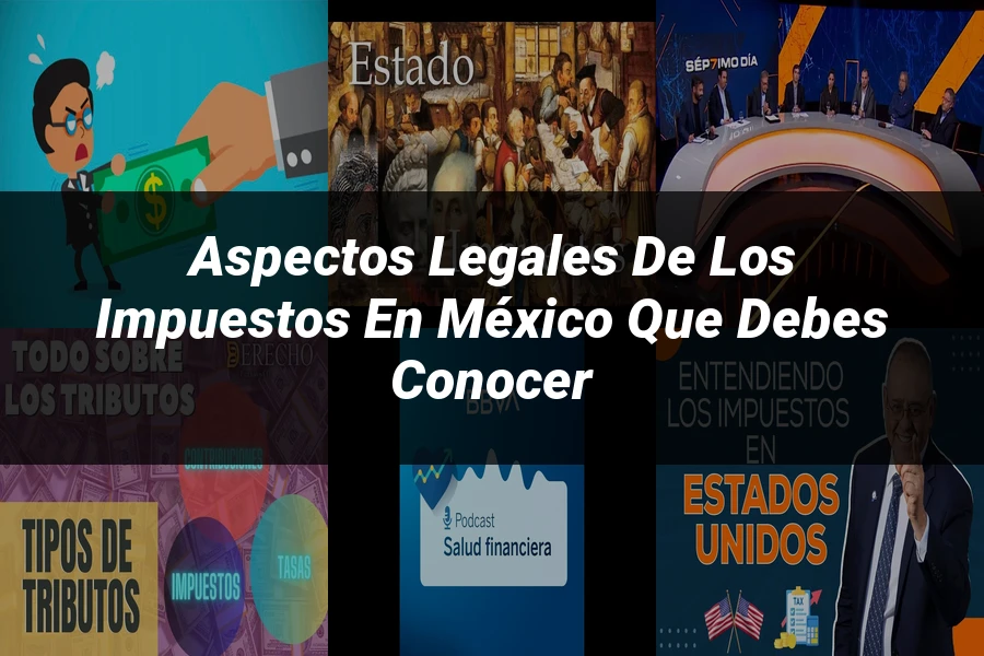 "Aspectos Legales de los Impuestos en México que Debes Conocer"