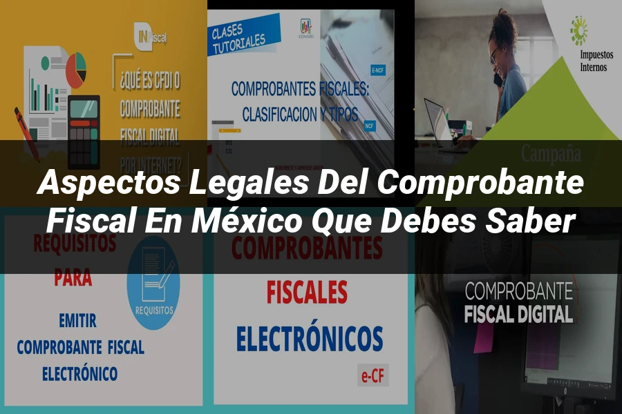 "Aspectos Legales del Comprobante Fiscal en México que Debes Saber"