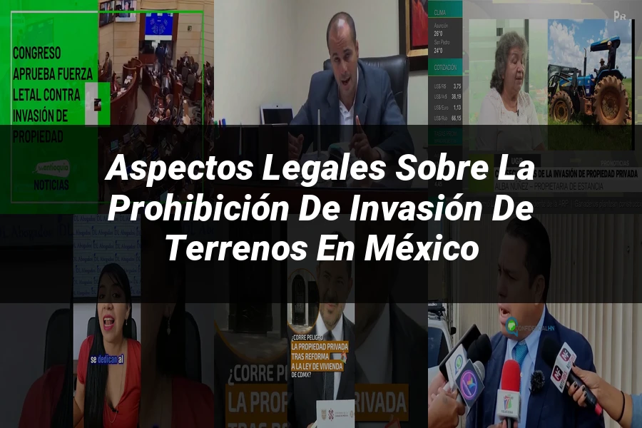 "Aspectos Legales sobre la Prohibición de Invasión de Terrenos en México"
