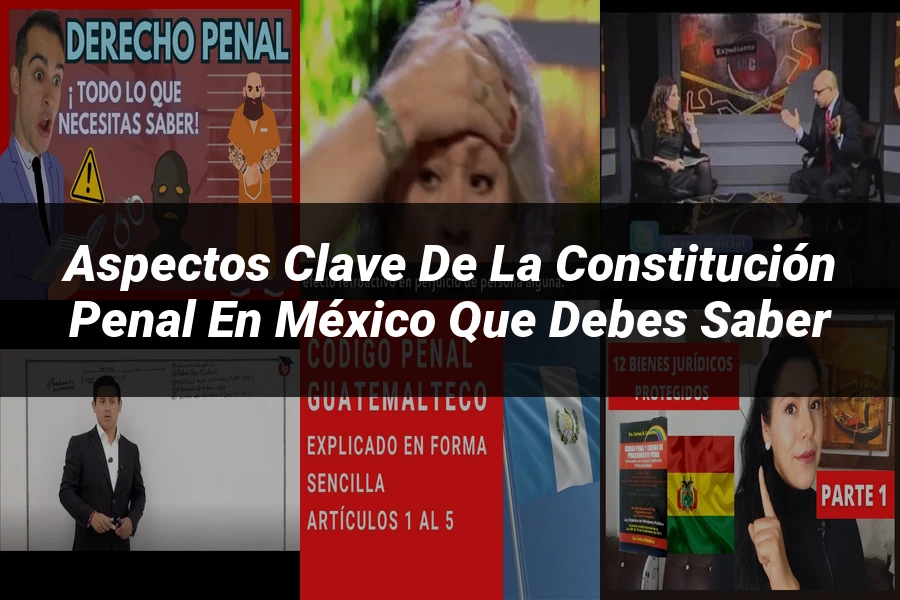 "Aspectos clave de la constitución penal en México que debes saber"