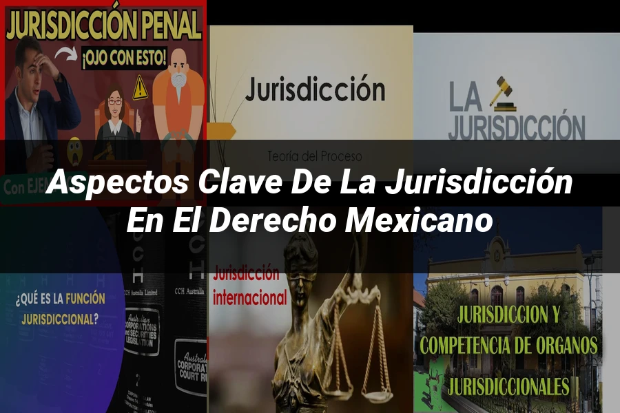 "Aspectos clave de la jurisdicción en el derecho mexicano"