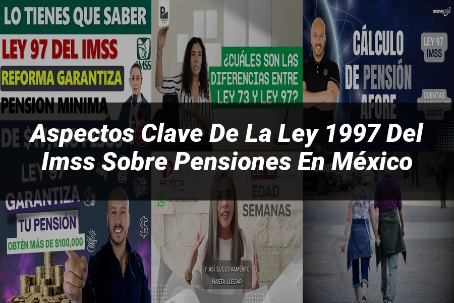 "Aspectos clave de la ley 1997 del IMSS sobre pensiones en México"