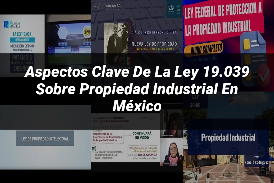 "Aspectos clave de la ley 19.039 sobre propiedad industrial en México"