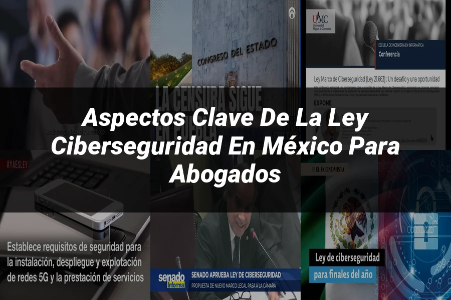 "Aspectos clave de la ley ciberseguridad en México para abogados"