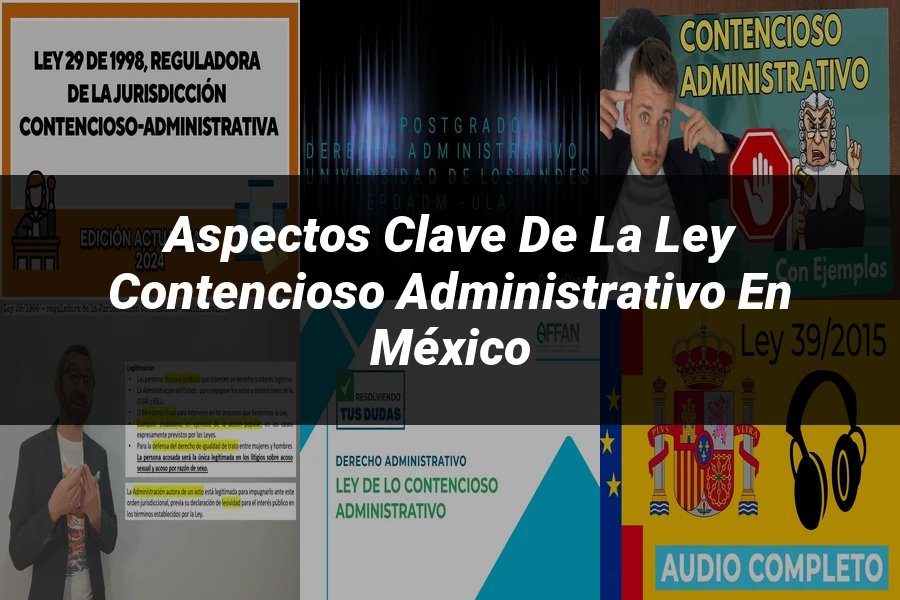 "Aspectos clave de la ley contencioso administrativo en México"