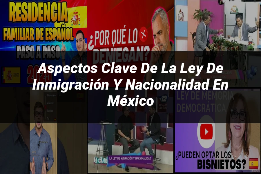 "Aspectos clave de la ley de inmigración y nacionalidad en México"