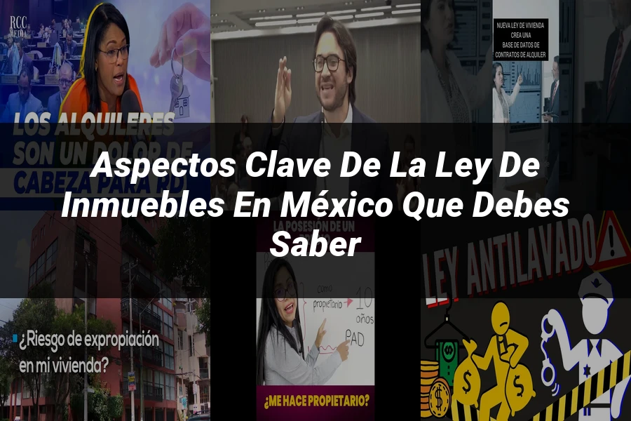 "Aspectos clave de la ley de inmuebles en México que debes saber"