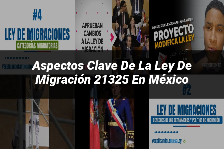 "Aspectos clave de la ley de migración 21325 en México"