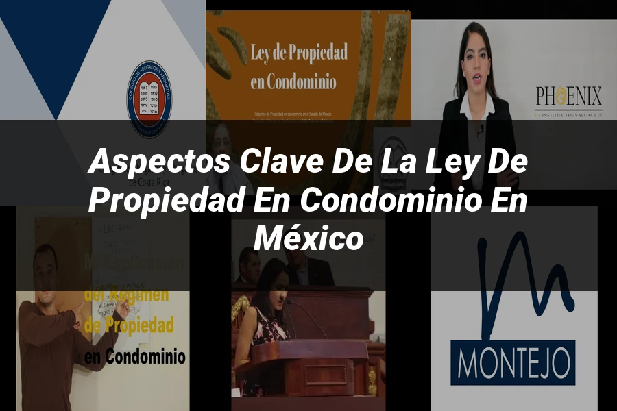 "Aspectos clave de la ley de propiedad en condominio en México"