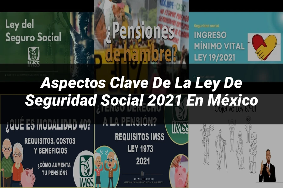 "Aspectos clave de la ley de seguridad social 2021 en México"