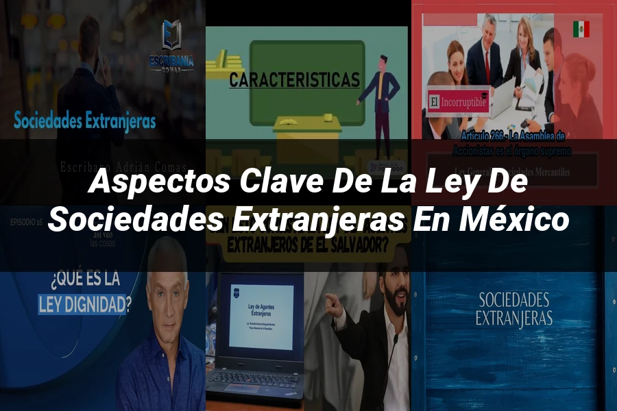 "Aspectos clave de la ley de sociedades extranjeras en México"