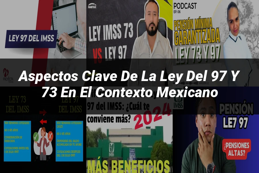 "Aspectos clave de la ley del 97 y 73 en el contexto mexicano"