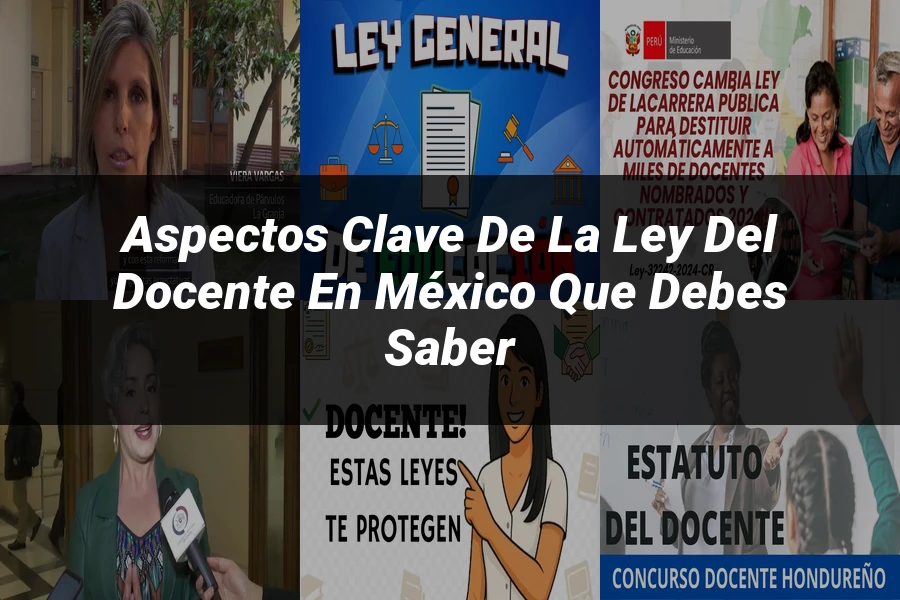"Aspectos clave de la ley del docente en México que debes saber"