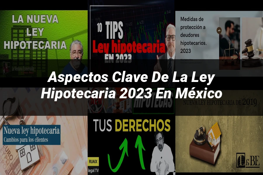 "Aspectos clave de la ley hipotecaria 2023 en México"