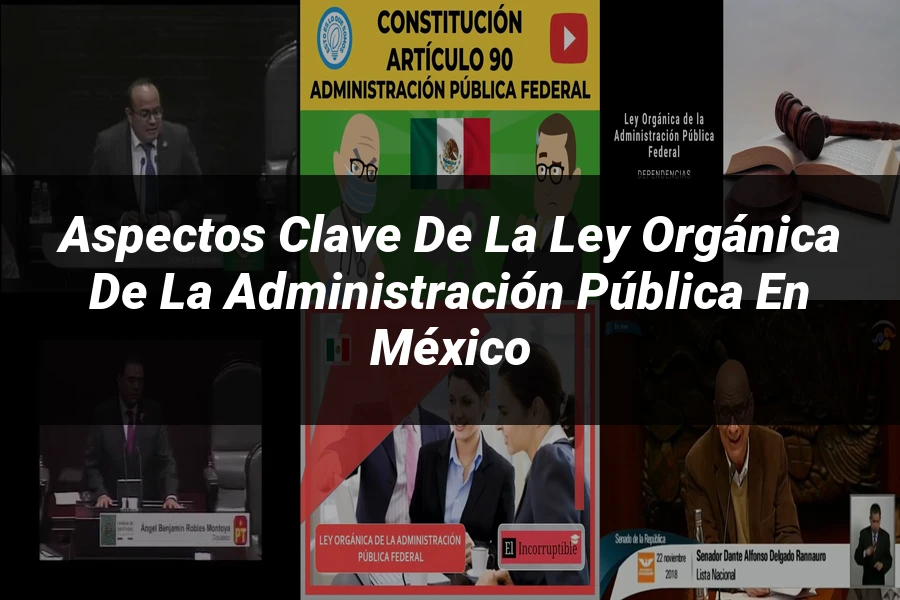 "Aspectos clave de la ley orgánica de la administración pública en México"