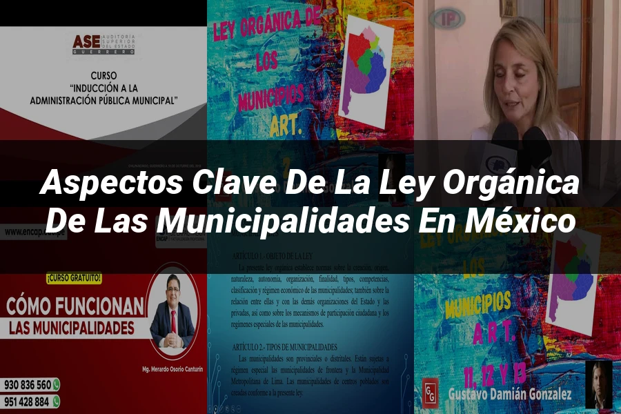 "Aspectos clave de la ley orgánica de las municipalidades en México"