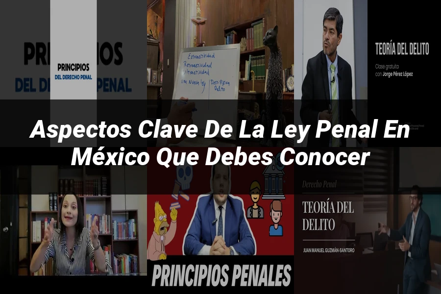 "Aspectos clave de la ley penal en México que debes conocer"
